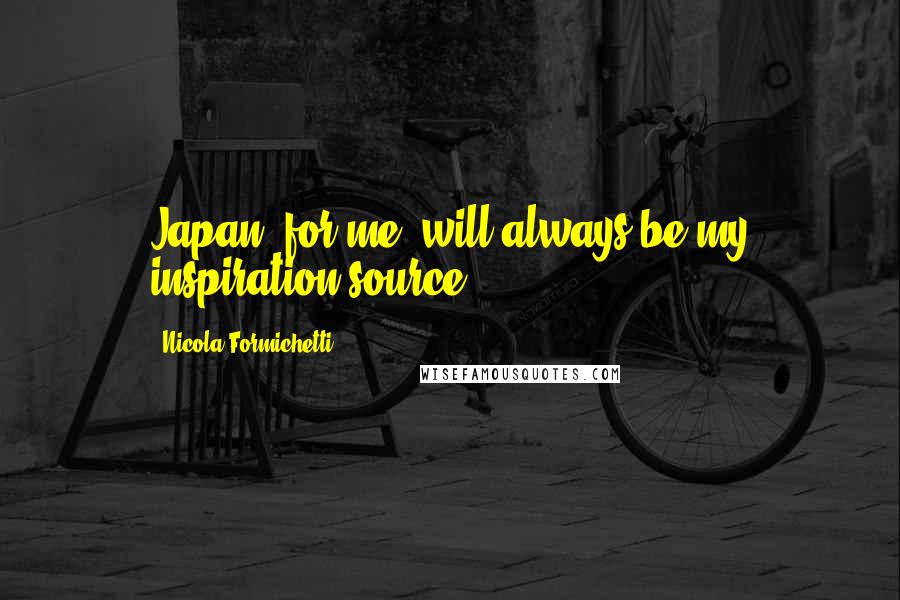 Nicola Formichetti Quotes: Japan, for me, will always be my inspiration source.