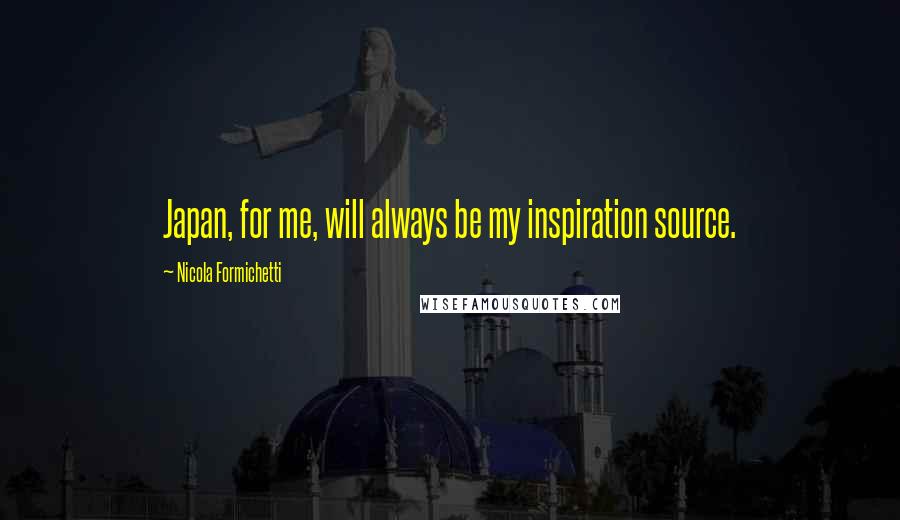 Nicola Formichetti Quotes: Japan, for me, will always be my inspiration source.