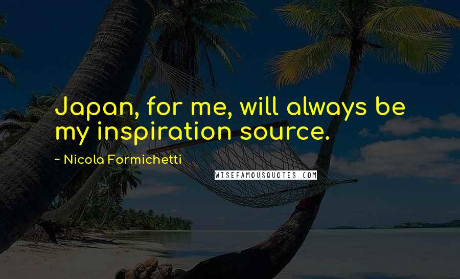 Nicola Formichetti Quotes: Japan, for me, will always be my inspiration source.