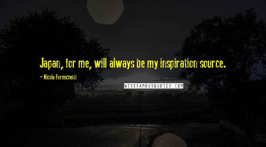 Nicola Formichetti Quotes: Japan, for me, will always be my inspiration source.