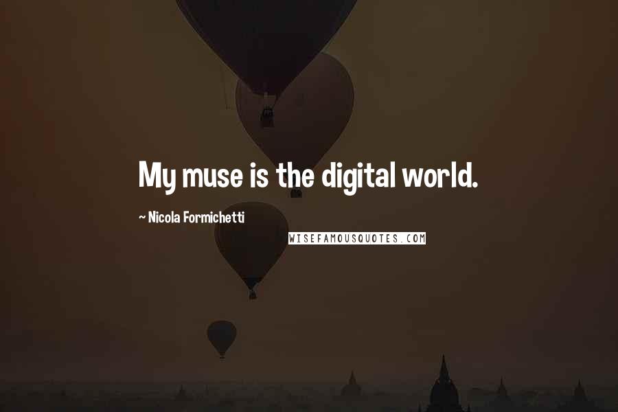 Nicola Formichetti Quotes: My muse is the digital world.