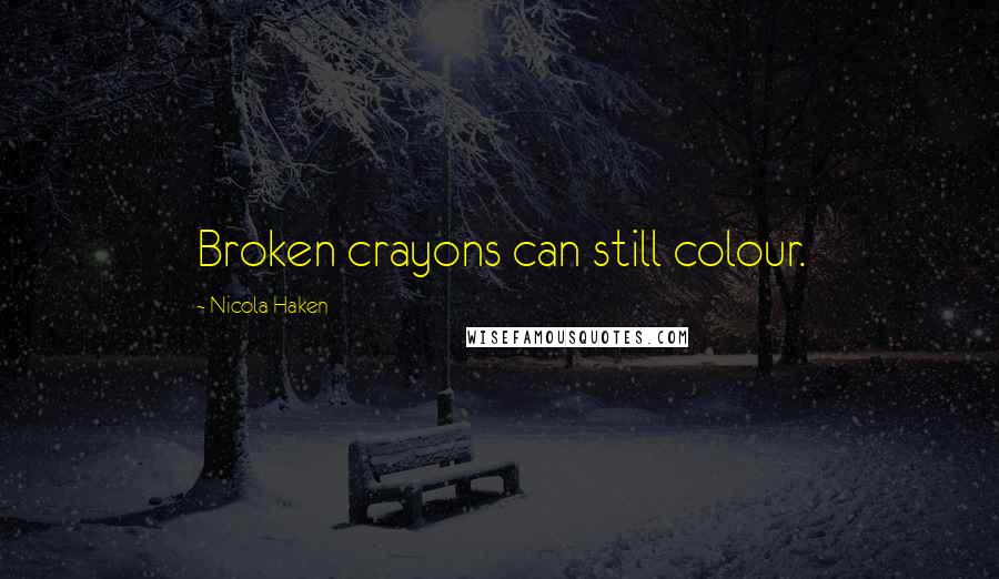 Nicola Haken Quotes: Broken crayons can still colour.