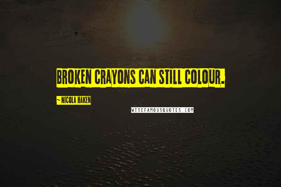 Nicola Haken Quotes: Broken crayons can still colour.
