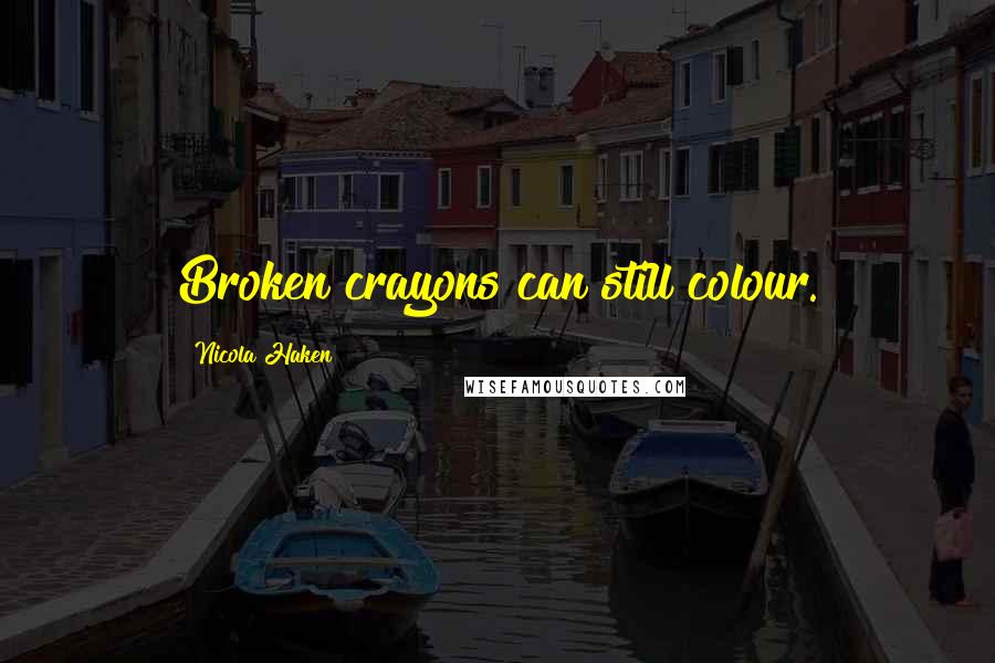 Nicola Haken Quotes: Broken crayons can still colour.