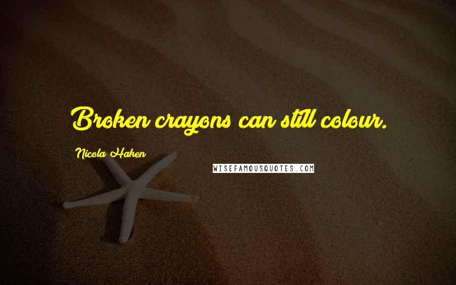 Nicola Haken Quotes: Broken crayons can still colour.