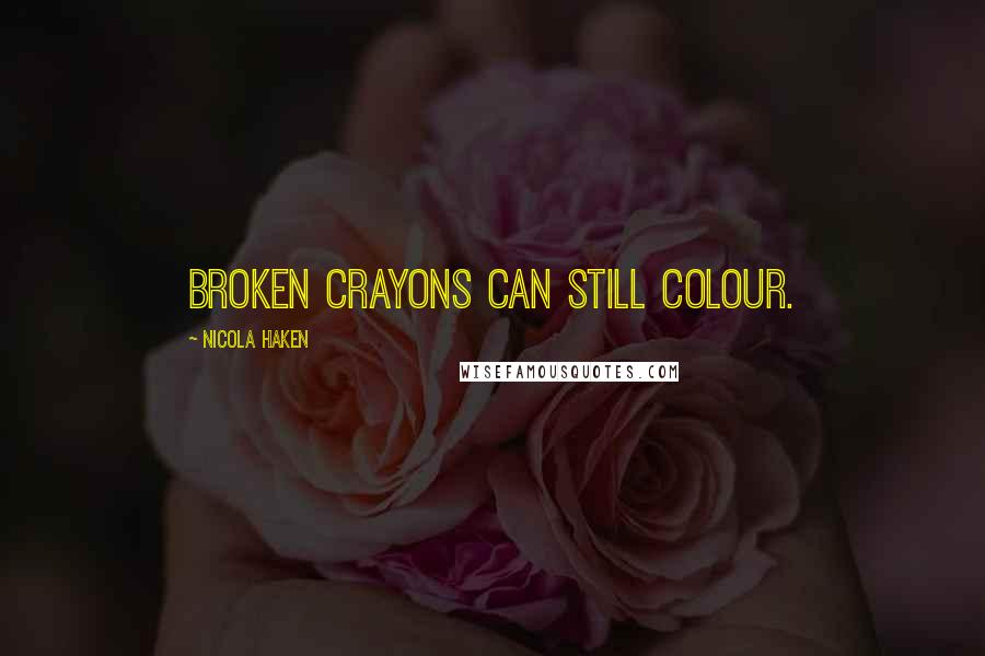 Nicola Haken Quotes: Broken crayons can still colour.