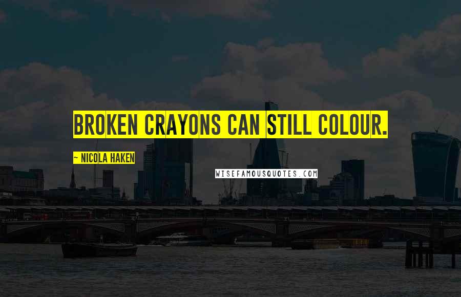 Nicola Haken Quotes: Broken crayons can still colour.