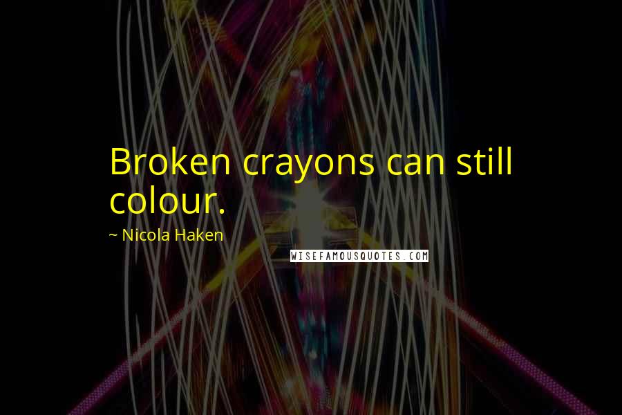 Nicola Haken Quotes: Broken crayons can still colour.