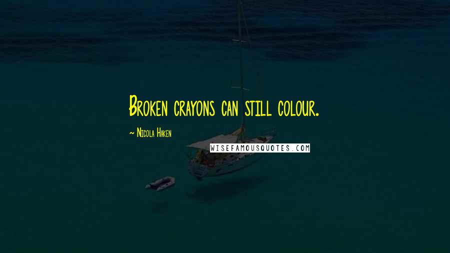 Nicola Haken Quotes: Broken crayons can still colour.