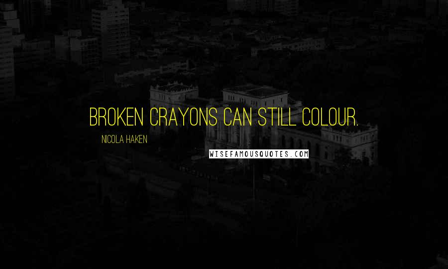 Nicola Haken Quotes: Broken crayons can still colour.