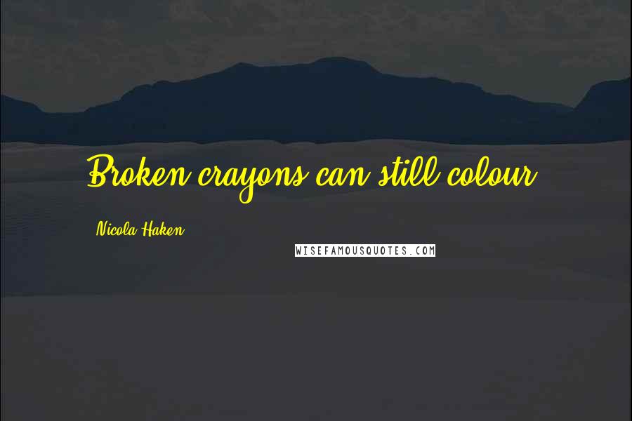 Nicola Haken Quotes: Broken crayons can still colour.