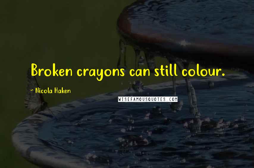 Nicola Haken Quotes: Broken crayons can still colour.