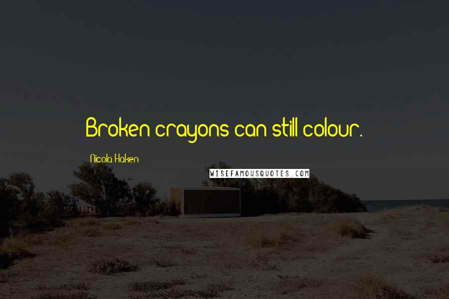 Nicola Haken Quotes: Broken crayons can still colour.