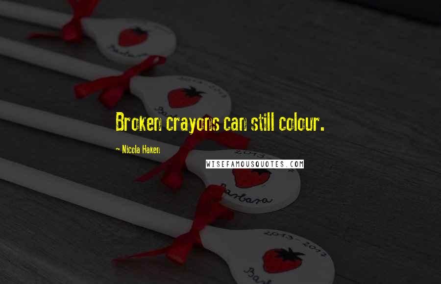Nicola Haken Quotes: Broken crayons can still colour.