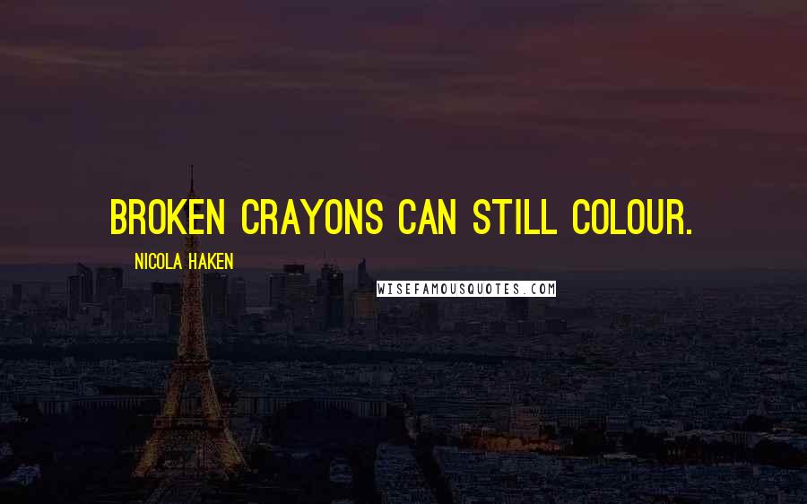 Nicola Haken Quotes: Broken crayons can still colour.