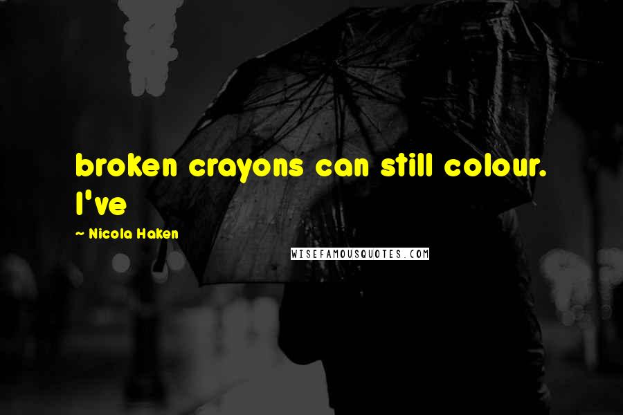 Nicola Haken Quotes: broken crayons can still colour. I've