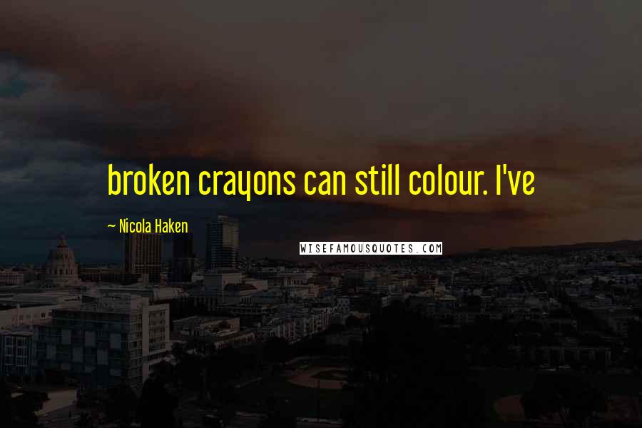 Nicola Haken Quotes: broken crayons can still colour. I've