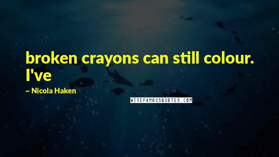 Nicola Haken Quotes: broken crayons can still colour. I've
