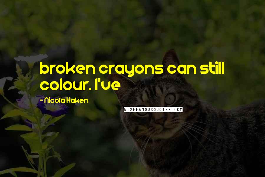 Nicola Haken Quotes: broken crayons can still colour. I've
