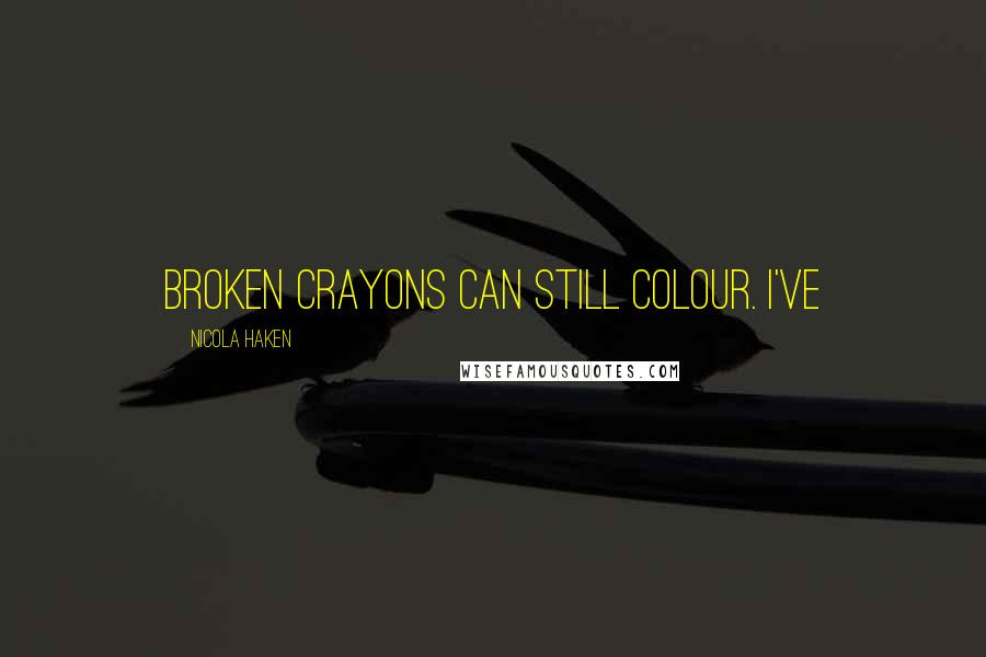 Nicola Haken Quotes: broken crayons can still colour. I've