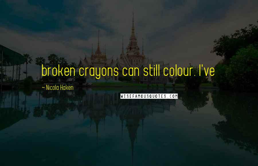 Nicola Haken Quotes: broken crayons can still colour. I've