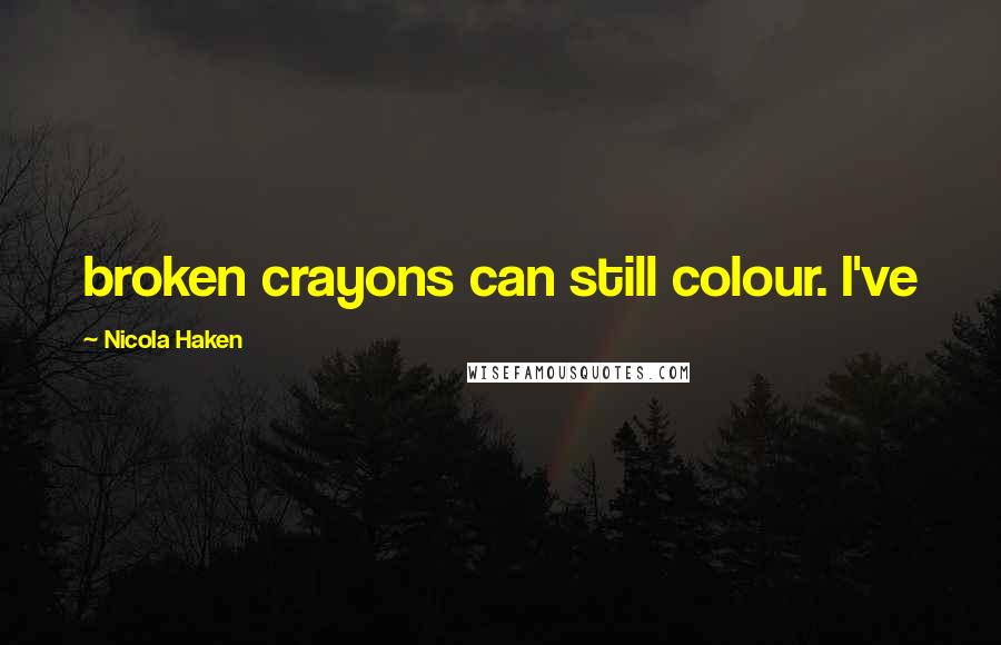 Nicola Haken Quotes: broken crayons can still colour. I've