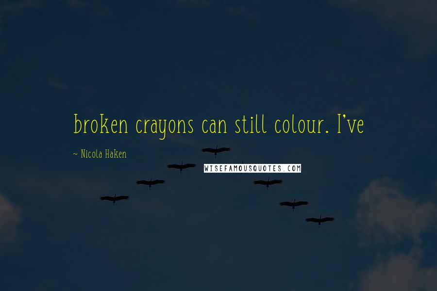 Nicola Haken Quotes: broken crayons can still colour. I've