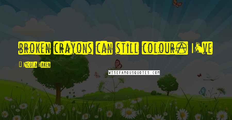 Nicola Haken Quotes: broken crayons can still colour. I've