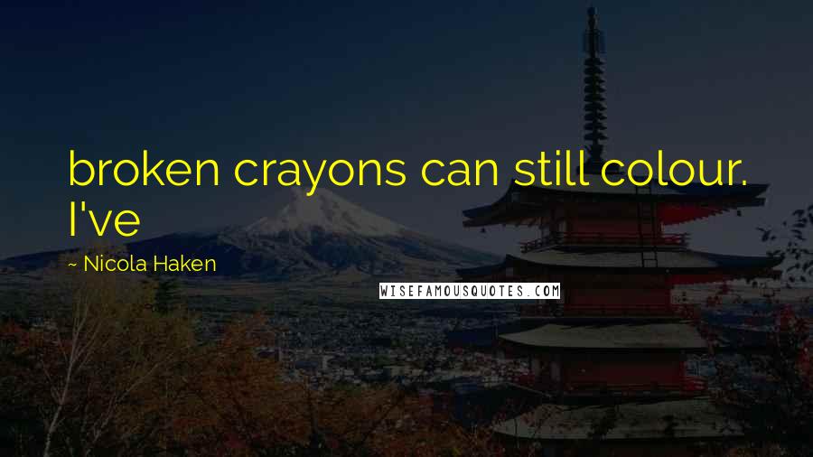 Nicola Haken Quotes: broken crayons can still colour. I've