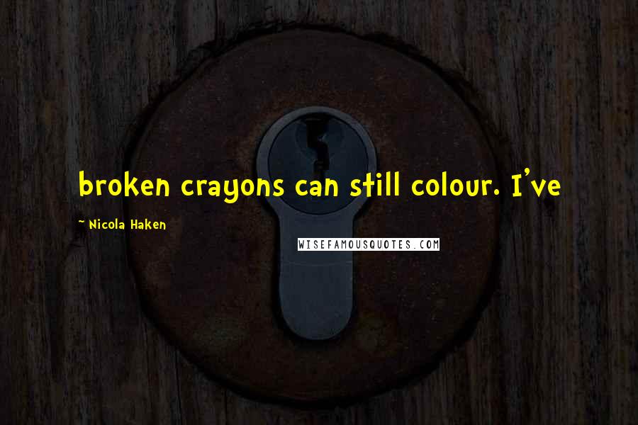 Nicola Haken Quotes: broken crayons can still colour. I've