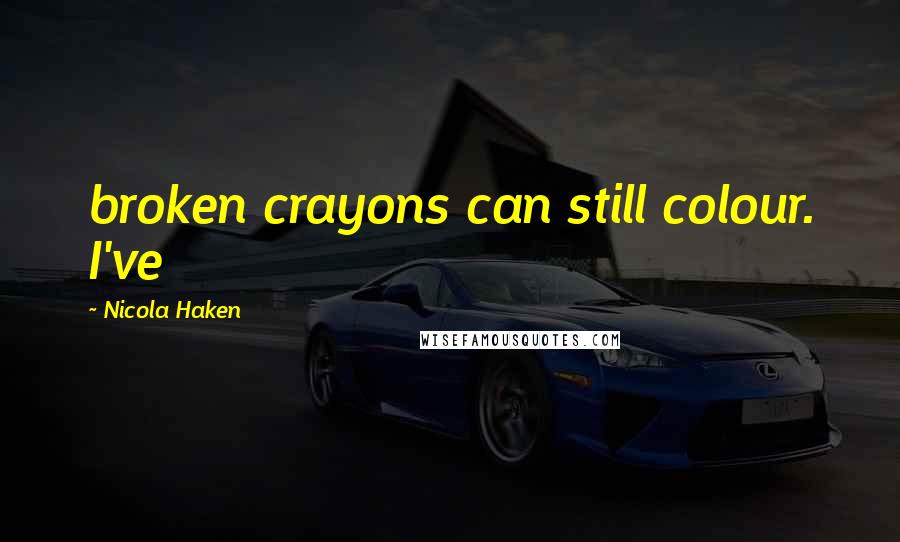Nicola Haken Quotes: broken crayons can still colour. I've