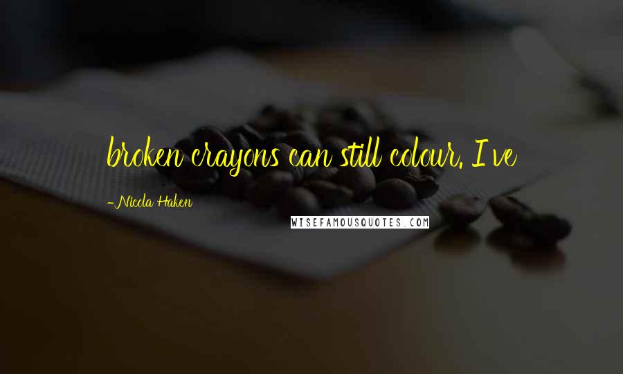Nicola Haken Quotes: broken crayons can still colour. I've