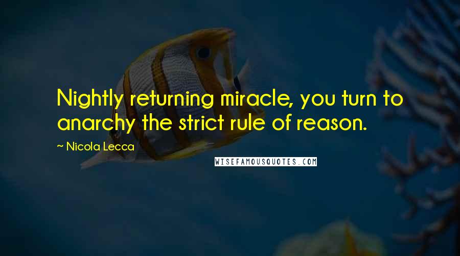 Nicola Lecca Quotes: Nightly returning miracle, you turn to anarchy the strict rule of reason.