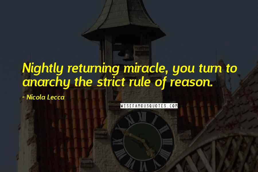 Nicola Lecca Quotes: Nightly returning miracle, you turn to anarchy the strict rule of reason.