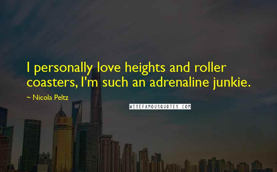 Nicola Peltz Quotes: I personally love heights and roller coasters, I'm such an adrenaline junkie.