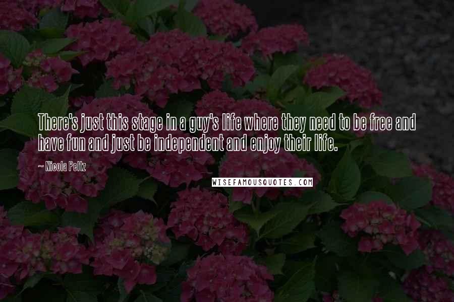 Nicola Peltz Quotes: There's just this stage in a guy's life where they need to be free and have fun and just be independent and enjoy their life.