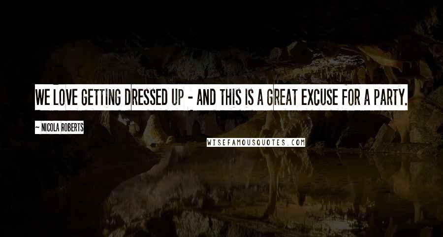 Nicola Roberts Quotes: We love getting dressed up - and this is a great excuse for a party.