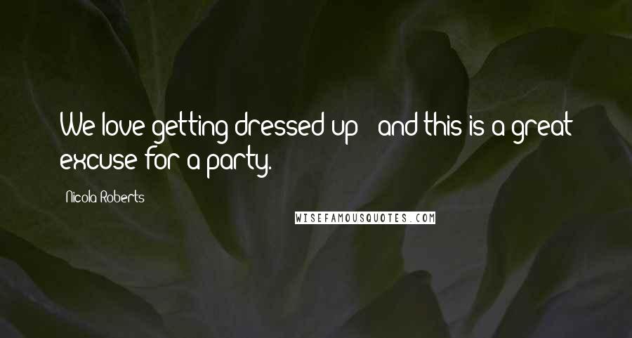 Nicola Roberts Quotes: We love getting dressed up - and this is a great excuse for a party.
