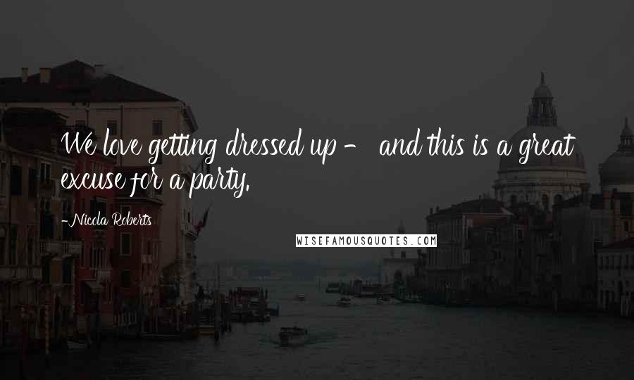 Nicola Roberts Quotes: We love getting dressed up - and this is a great excuse for a party.