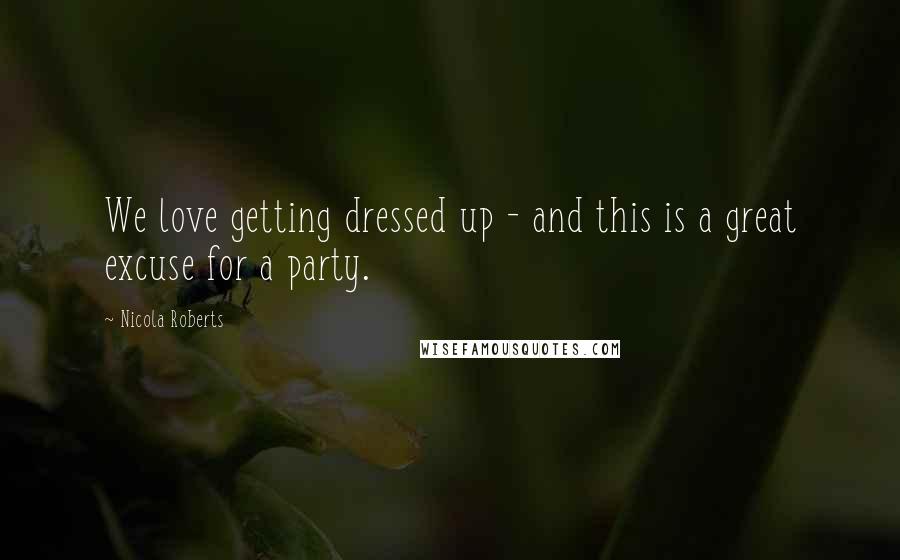 Nicola Roberts Quotes: We love getting dressed up - and this is a great excuse for a party.