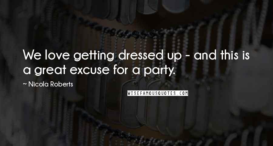 Nicola Roberts Quotes: We love getting dressed up - and this is a great excuse for a party.