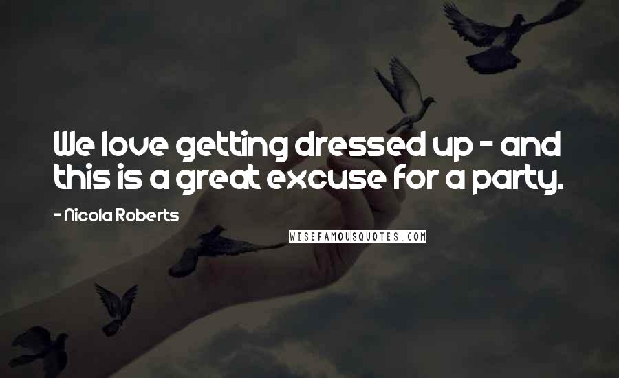 Nicola Roberts Quotes: We love getting dressed up - and this is a great excuse for a party.