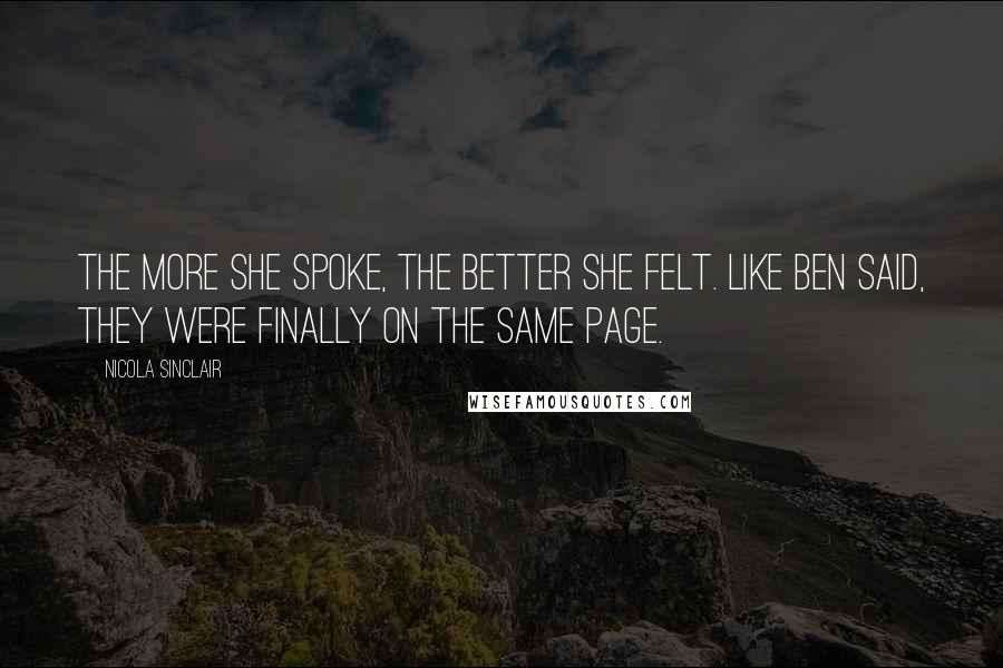 Nicola Sinclair Quotes: The more she spoke, the better she felt. Like Ben said, they were finally on the same page.