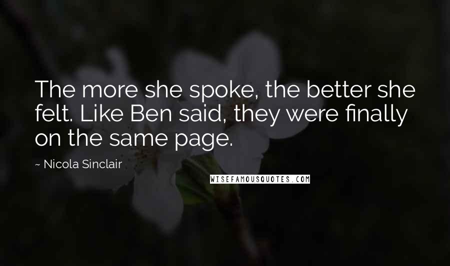 Nicola Sinclair Quotes: The more she spoke, the better she felt. Like Ben said, they were finally on the same page.