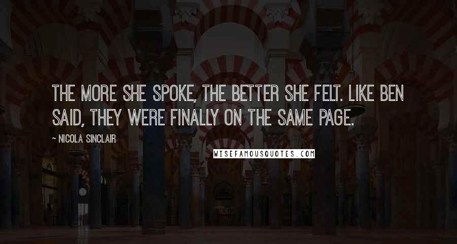 Nicola Sinclair Quotes: The more she spoke, the better she felt. Like Ben said, they were finally on the same page.