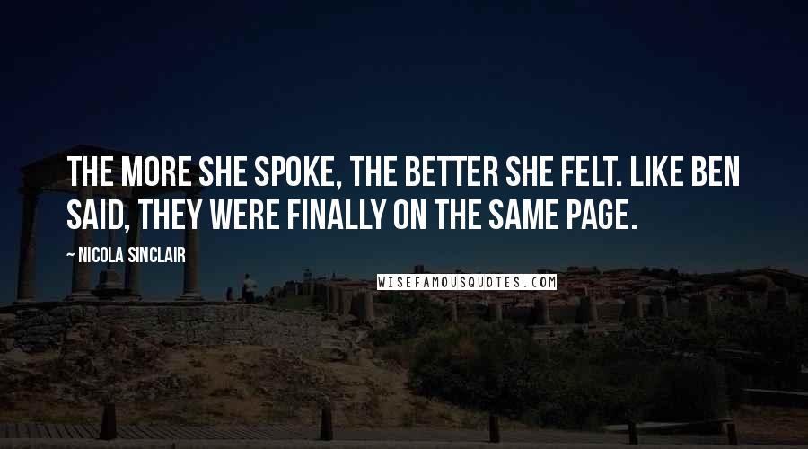 Nicola Sinclair Quotes: The more she spoke, the better she felt. Like Ben said, they were finally on the same page.