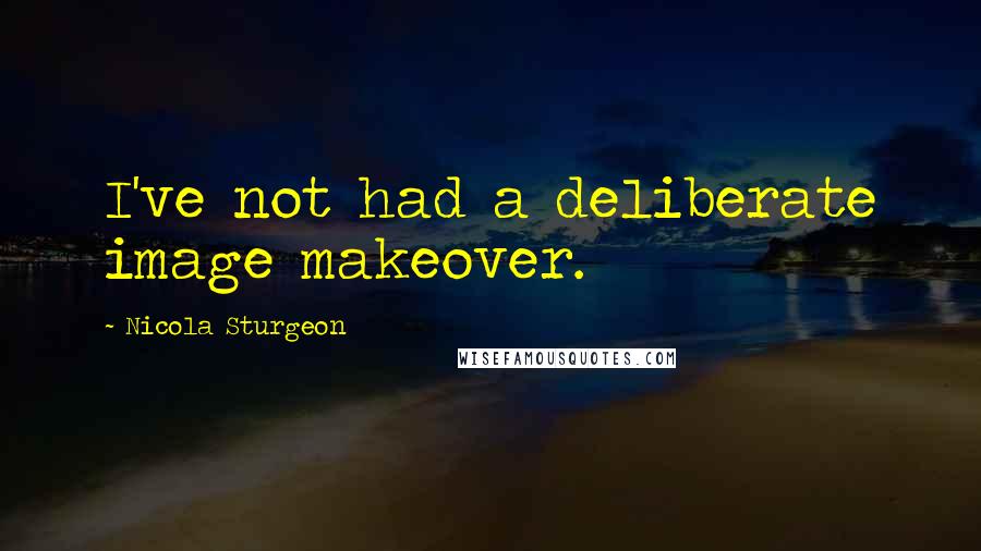Nicola Sturgeon Quotes: I've not had a deliberate image makeover.