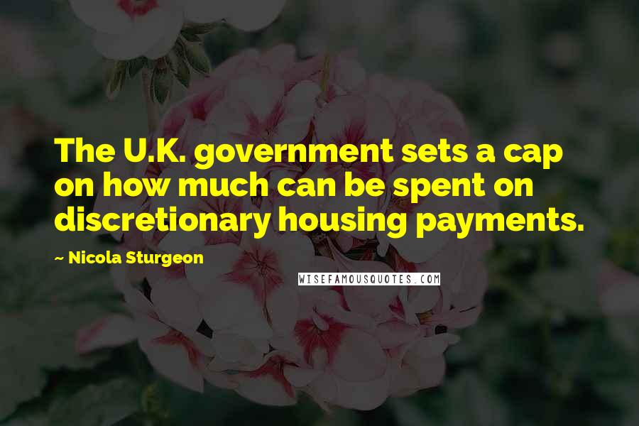 Nicola Sturgeon Quotes: The U.K. government sets a cap on how much can be spent on discretionary housing payments.