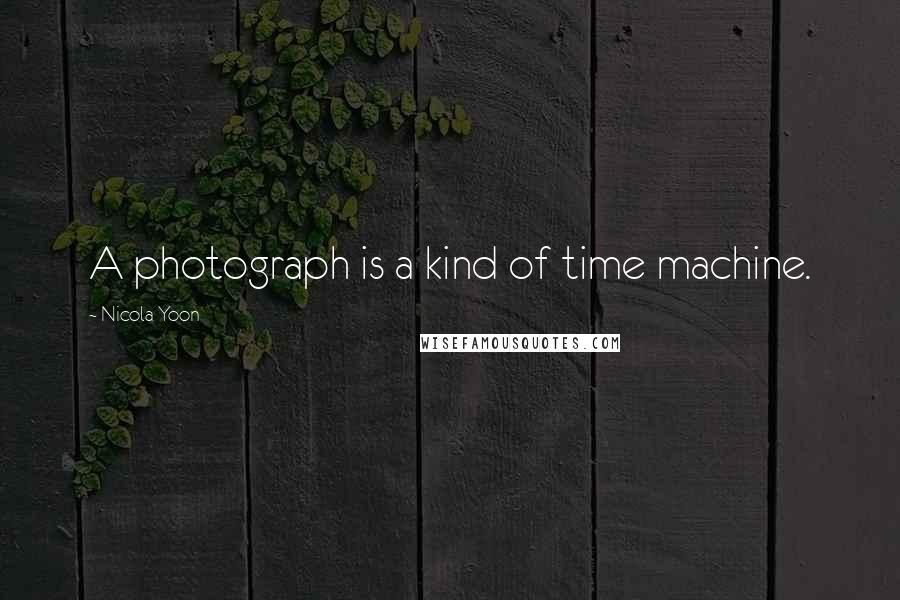Nicola Yoon Quotes: A photograph is a kind of time machine.