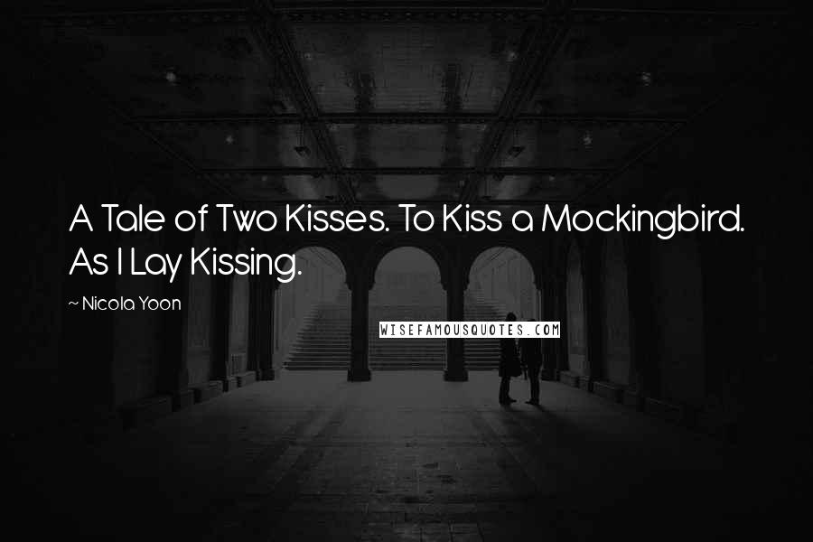 Nicola Yoon Quotes: A Tale of Two Kisses. To Kiss a Mockingbird. As I Lay Kissing.